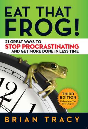 Eat That Frog! 21 Great Ways to Stop Procrastinating and Get More Done in Less Time de TRACY