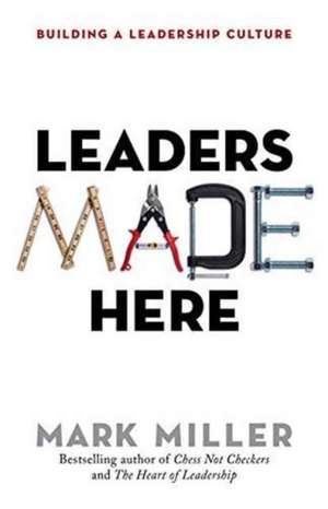 Leaders Made Here: Building a Leadership Culture de Miller