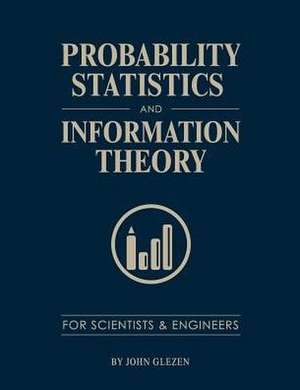 Probability, Statistics, and Information Theory for Scientists and Engineers de John Glezen