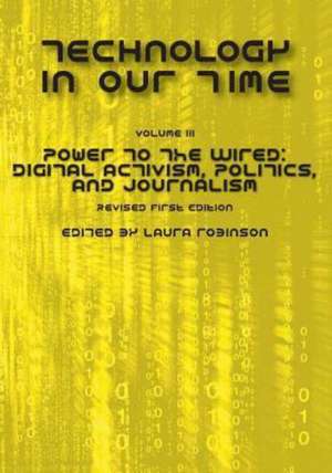 Technology in Our Time (Volume III): Digital Activism, Politics, and Journalism (Revised First Edition) de Laura Robinson