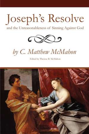 Joseph's Resolve and the Unreasonableness of Sinning Against God de C. Matthew McMahon