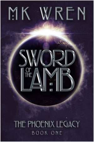 Sword of the Lamb: Book One of the Phoenix Legacy de M. K. Wren