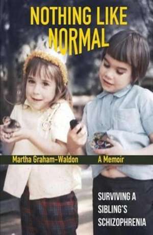 Nothing Like Normal: Surviving a Sibling's Schizophrenia de Martha Graham-Waldon