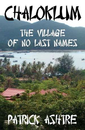 Chaloklum: The Village of No Last Names de Patrick Ashtre