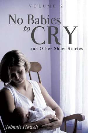 No Babies to Cry and Other Short Stories Volume 2 de Johnnie Howell