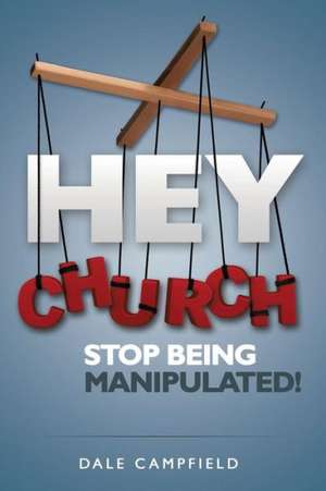 Hey Church, Stop Being Manipulated! de Dale Campfield