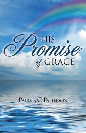 His Promise of Grace de Patrick C. Patterson