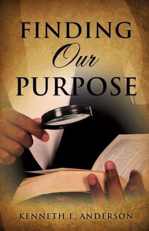 Finding Our Purpose de Kenneth E. Anderson