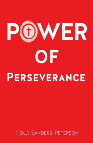 Power of Perseverance de Polly Sanders-Peterson