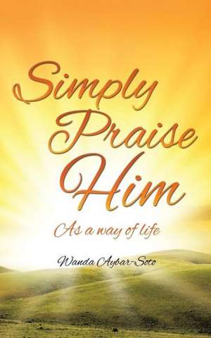 Simply Praise Him de Wanda Aybar-Soto