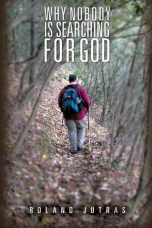 Why Nobody Is Searching for God de Roland Jutras