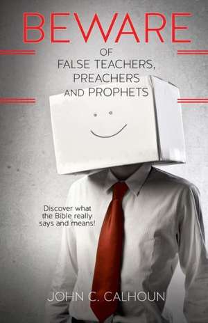 Beware of False Teachers, Preachers and Prophets de John C. Calhoun