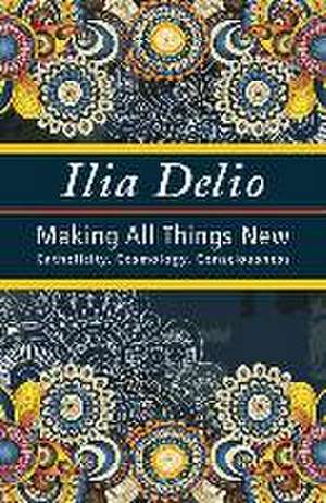 Making All Things New de Ilia Delio