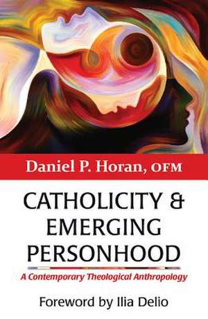 Catholicity and Emerging Personhood de Daniel P Horan