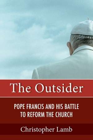 The Outsider: Pope Francis and His Battle to Reform the Church de Christopher Lamb