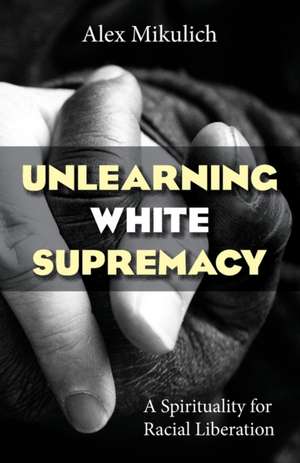 Unlearning White Supremacy de Alex Mikulich