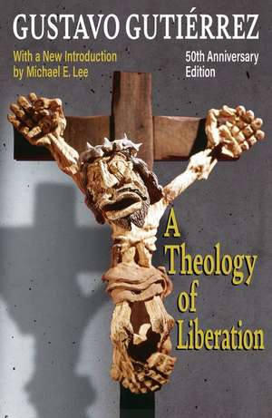 A Theology of Liberation: History, Politics, and Salvation 50th Anniversary Edition with New Introduction by Michael E. Lee) de Gustavo Gutierrez