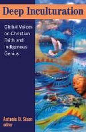 Deep Inculturation: Global Voices on Christian Faith and Indigenous Genius de Antonio Sison