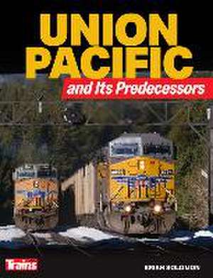 Union Pacific and Its Predecessors de Brian Solomon