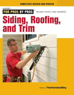 Siding, Roofing, and Trim: Completely Revised and Updated de Editors of Fine Homebuilding