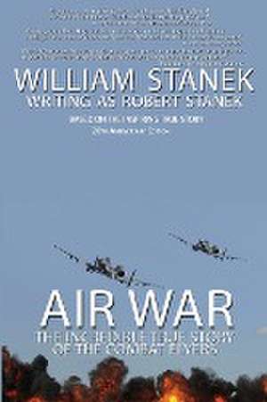 Air War The Incredible True Story of the Combat Flyers de Robert Stanek