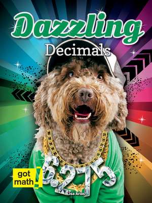 Dazzling Decimals: Decimals and Fractions de Lisa Arias