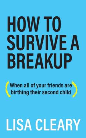 How to Survive a Breakup de Lisa Cleary