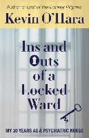 Ins and Outs of a Locked Ward: My 30 Years as a Psychiatric Nurse de Kevin O'Hara