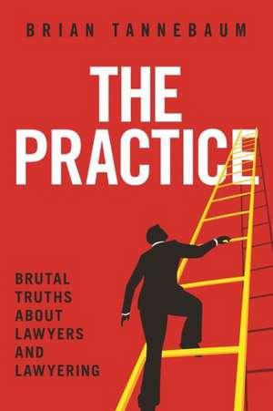 The Practice: Brutal Truths about Lawyers and Lawyering de Brian Tannebaum