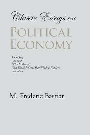 Classic Essays on Political Economy de M Frederic Bastiat