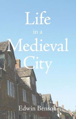 Life in a Medieval City de Edwin Benson