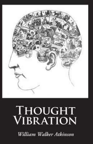 Thought Vibration: A New Collection de William Walker Atkinson