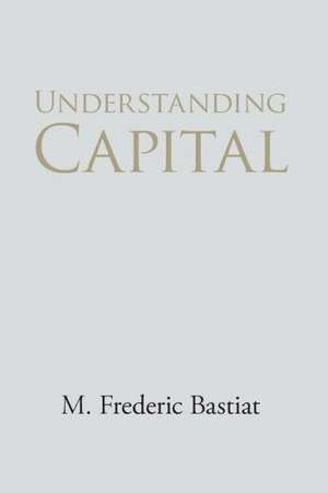 Understanding Capital and Interest de M Frederic Bastiat