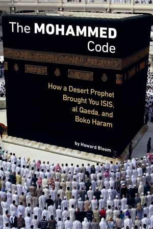 The Muhammad Code: How a Desert Prophet Brought You ISIS, al Qaeda, and Boko Haram de Howard Bloom