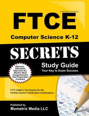 Ftce Computer Science K-12 Secrets Study Guide: Ftce Test Review for the Florida Teacher Certification Examinations de Ftce Exam Secrets Test Prep Team