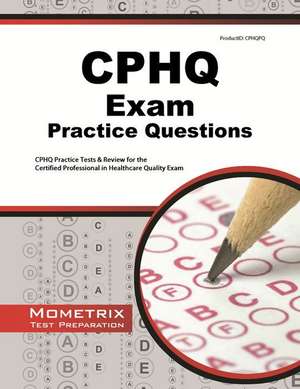 CPHQ Exam Practice Questions: CPHQ Practice Tests & Review for the Certified Professional in Healthcare Quality Exam de Mometrix Media