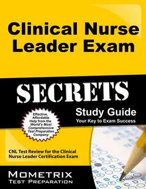 Clinical Nurse Leader Exam Secrets Study Guide: CNL Test Review for the Clinical Nurse Leader Certification Exam de Cnl Exam Secrets Test Prep