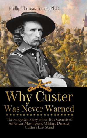 Why Custer Was Never Warned de Phillip Tucker