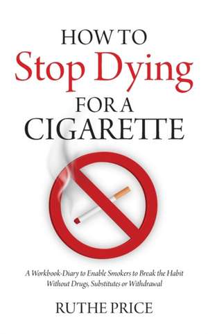 How to Stop Dying for a Cigarette de Ruthe Price