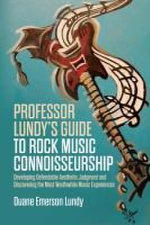 Professor Lundy's Guide to Rock Music Connoisseurship de Duane Emerson Lundy