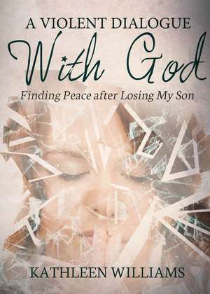 A Violent Dialogue with God de Kathleen Williams