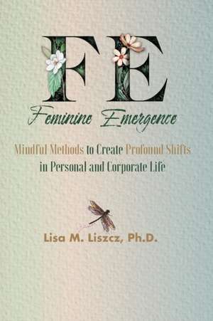 FE Feminine Emergence de Ph. D. Lisa M. Liszcz