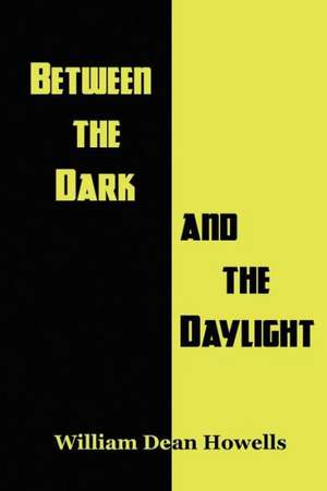 Between the Dark and the Daylight de William Dean Howells