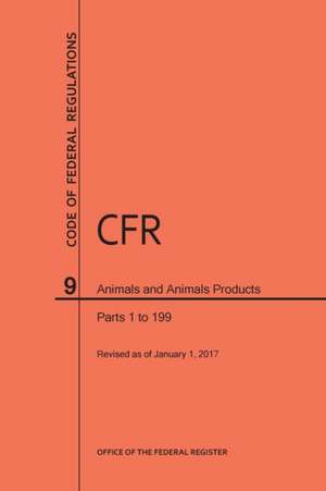 Code of Federal Regulations Title 9, Animals and Animal Products, Parts 1-199, 2017 de Nara