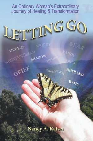 Letting Go - An Ordinary Woman's Extraordinary Journey of Healing & Transformation de Nancy A. Kaiser