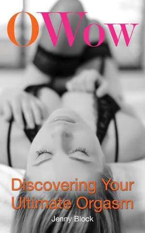 O Wow: Discovering Your Ultimate Orgasm de Jenny Block