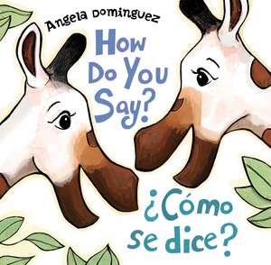 How Do You Say? / Como Se Dice? de Angela Dominguez