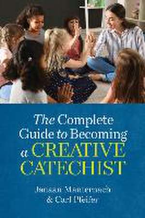 The Complete Guide to Becoming a Creative Catechist de Janaan Manternach