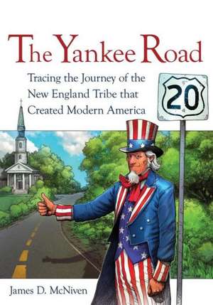 The Yankee Road: Tracing the Journey of the New England Tribe That Created Modern America de James D. McNiven