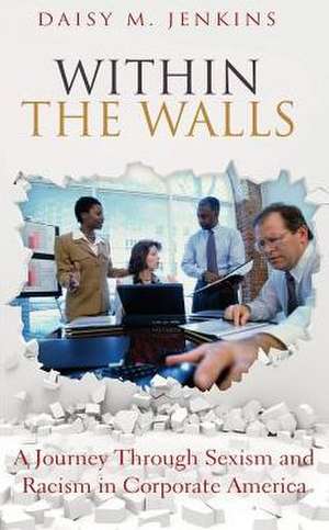 Within the Walls: A Journey Through Sexism and Racism in Corporate America de Daisy M. Jenkins